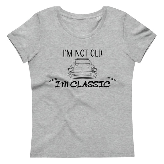 "I'm Not Old, I'm Classic" Two Sided Women's fitted eco tee