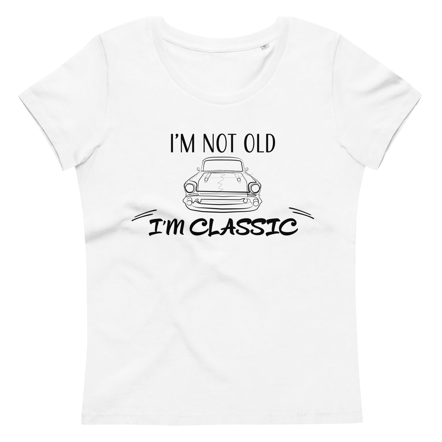 "I'm Not Old, I'm Classic" Two Sided Women's fitted eco tee